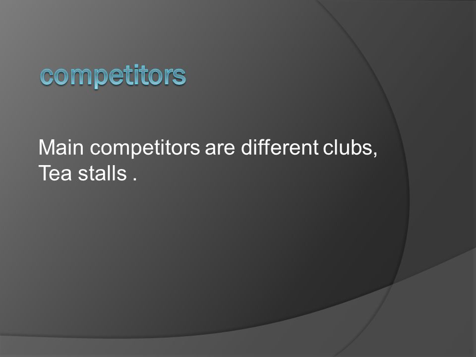 Main competitors are different clubs, Tea stalls.