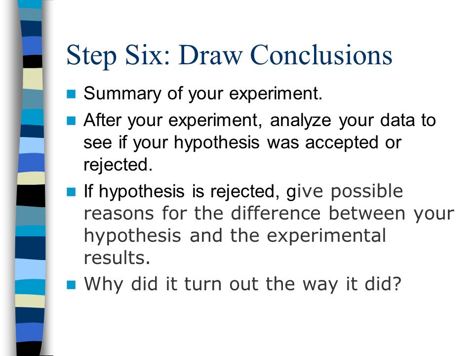 Step Six: Draw Conclusions Summary of your experiment.