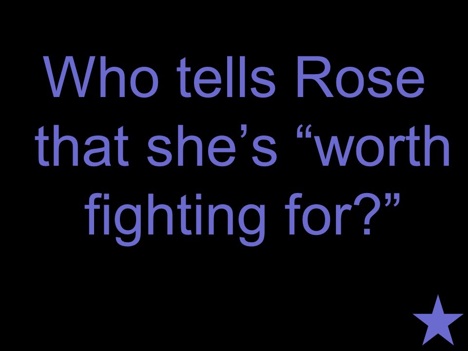 Who tells Rose that she’s worth fighting for