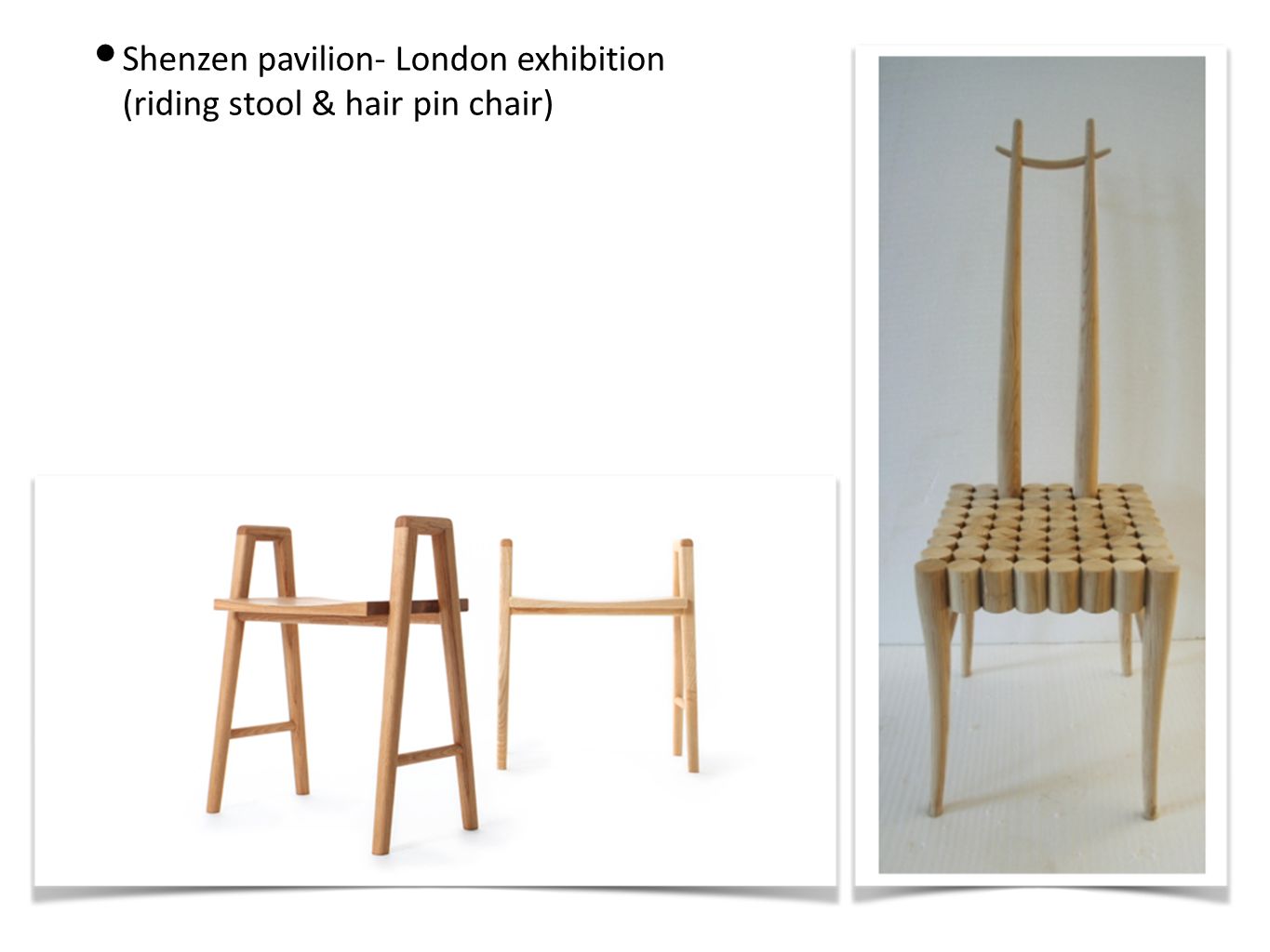 Shenzen pavilion- London exhibition (riding stool & hair pin chair)