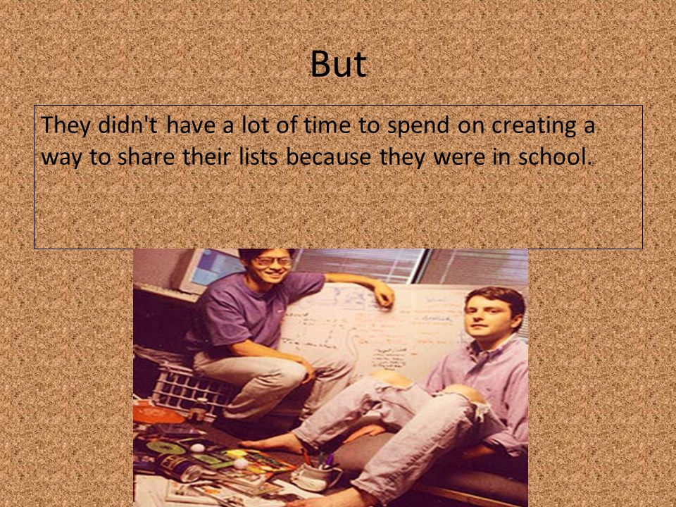 But They didn t have a lot of time to spend on creating a way to share their lists because they were in school.
