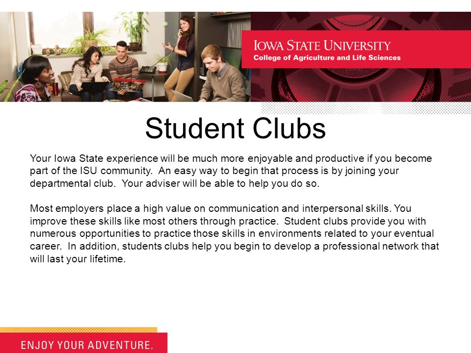 Student Clubs Your Iowa State experience will be much more enjoyable and productive if you become part of the ISU community.