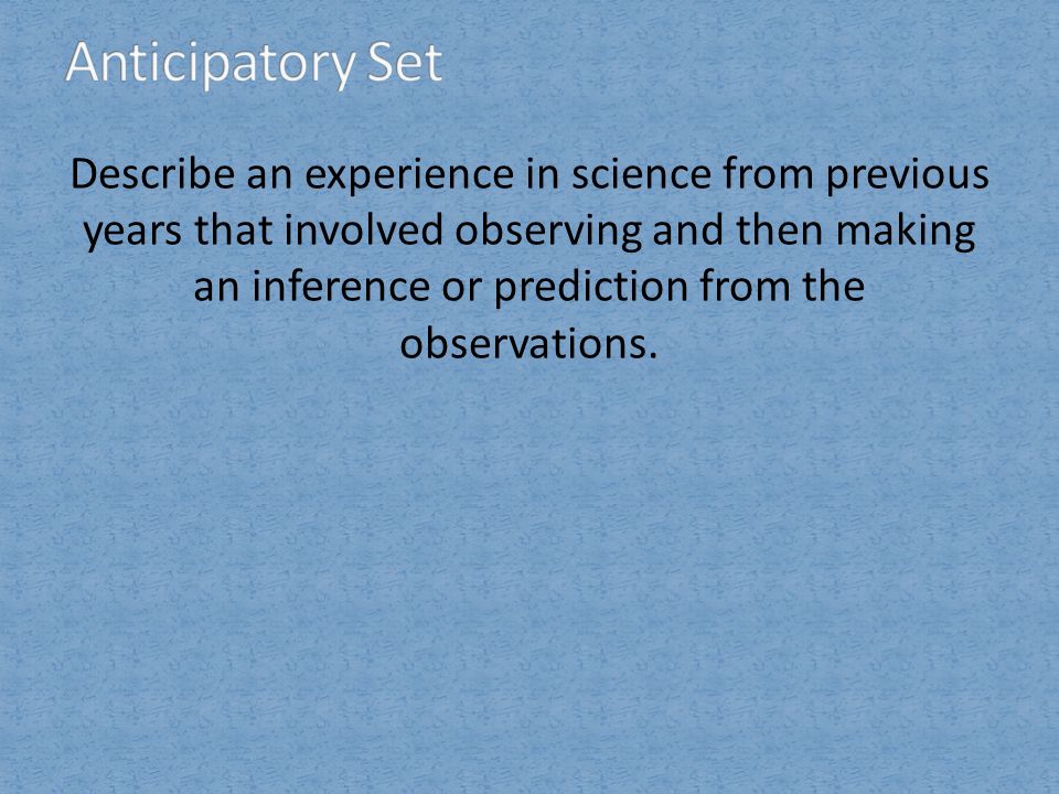 Describe an experience in science from previous years that involved observing and then making an inference or prediction from the observations.