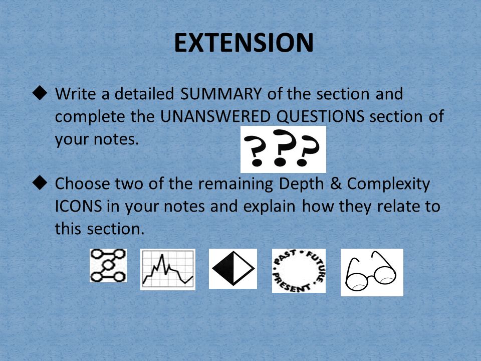 EXTENSION  Write a detailed SUMMARY of the section and complete the UNANSWERED QUESTIONS section of your notes.