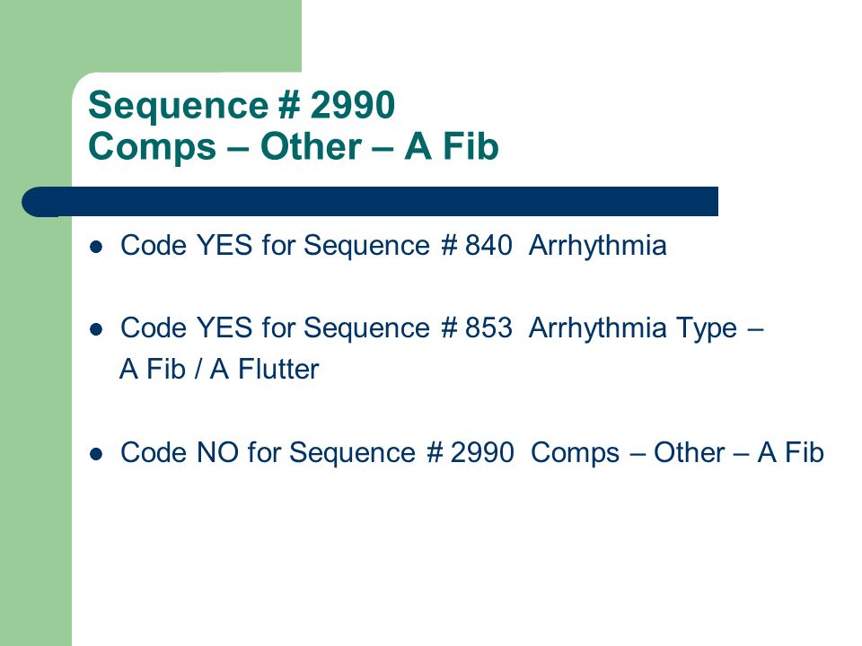 Sequence # 2990 Comps – Other – A Fib Code YES for Sequence # 840 Arrhythmia Code YES for Sequence # 853 Arrhythmia Type – A Fib / A Flutter Code NO for Sequence # 2990 Comps – Other – A Fib