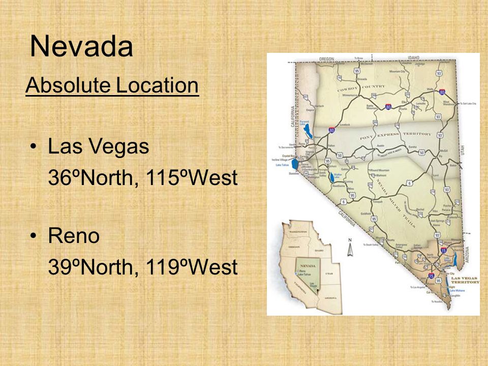 Nevada Absolute Location Las Vegas 36ºNorth, 115ºWest Reno 39ºNorth, 119ºWest