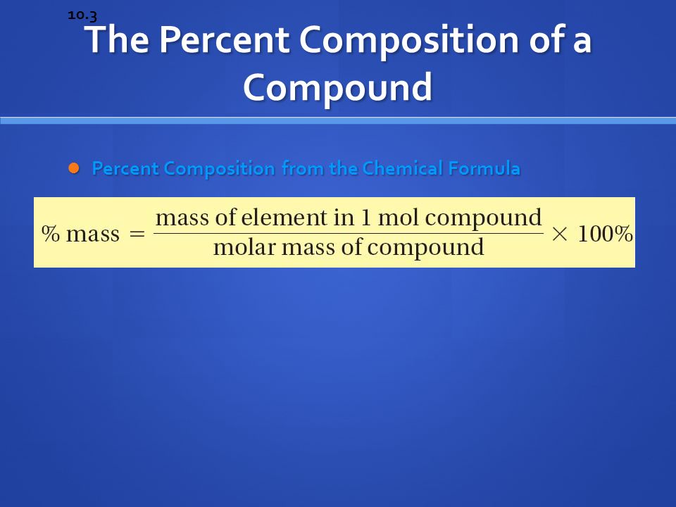 The Percent Composition of a Compound Percent Composition from the Chemical Formula Percent Composition from the Chemical Formula 10.3
