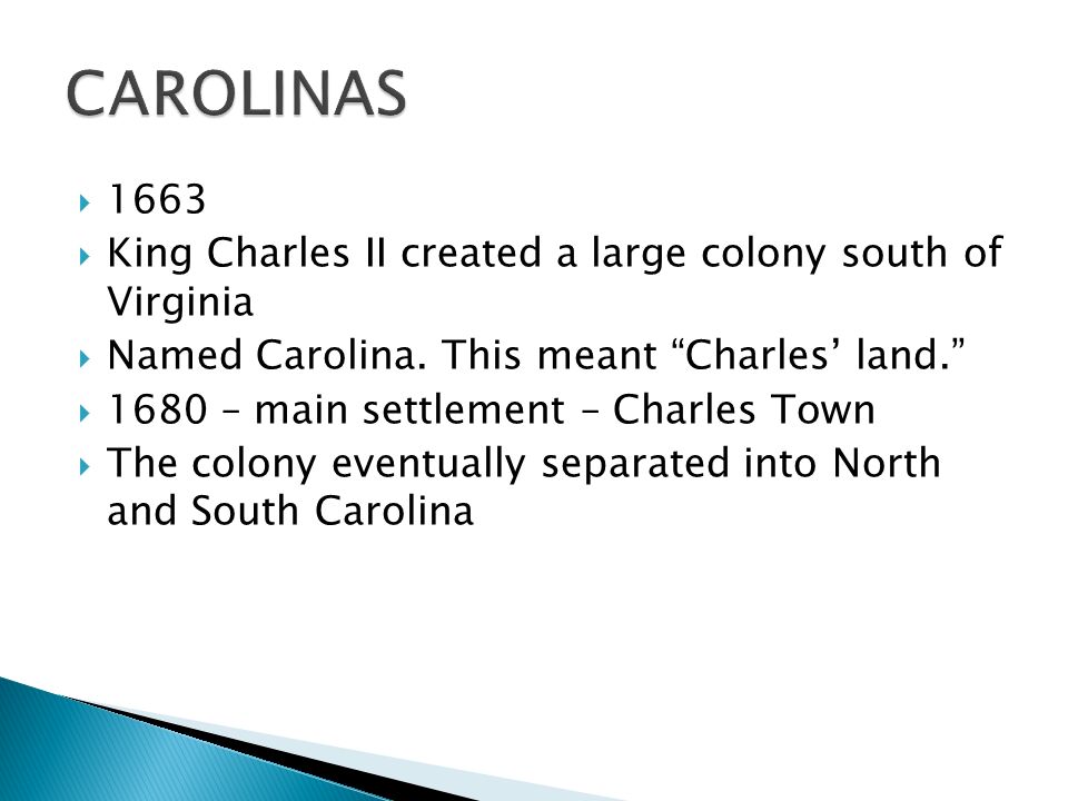  1663  King Charles II created a large colony south of Virginia  Named Carolina.