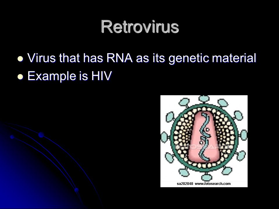 Retrovirus Virus that has RNA as its genetic material Virus that has RNA as its genetic material Example is HIV Example is HIV