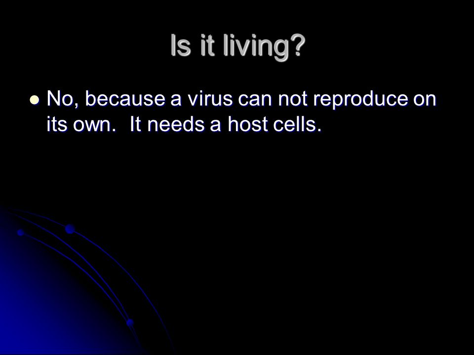 Is it living. No, because a virus can not reproduce on its own.