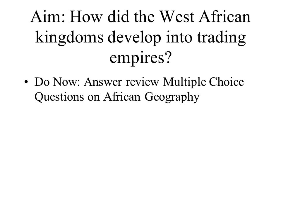 Aim: How did the West African kingdoms develop into trading empires.