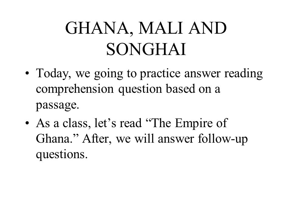 GHANA, MALI AND SONGHAI Today, we going to practice answer reading comprehension question based on a passage.