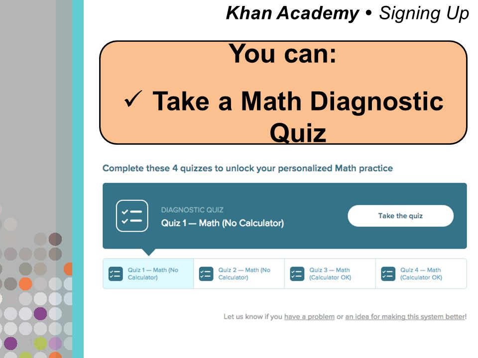 Khan Academy  Signing Up 13 You can: Take a Math Diagnostic Quiz