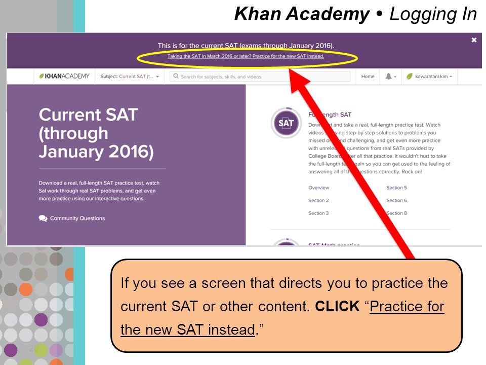 Khan Academy  Logging In 20 If you see a screen that directs you to practice the current SAT or other content.