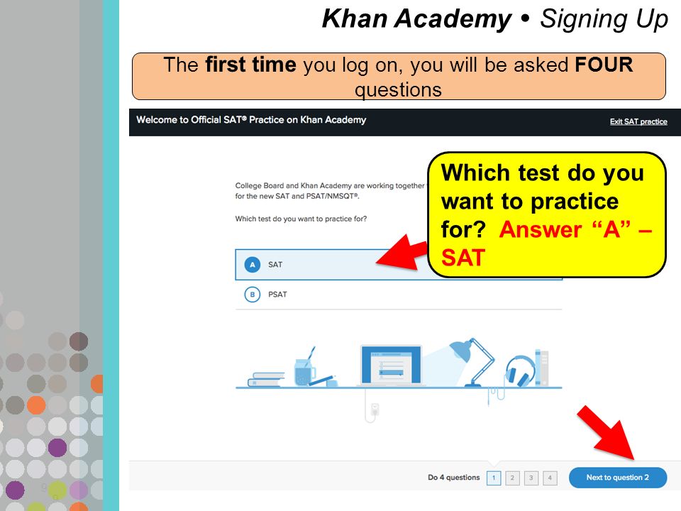 Khan Academy  Signing Up 9 9 The first time you log on, you will be asked FOUR questions Which test do you want to practice for.