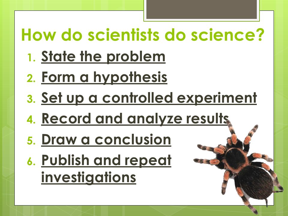How do scientists do science. 1. State the problem 2.