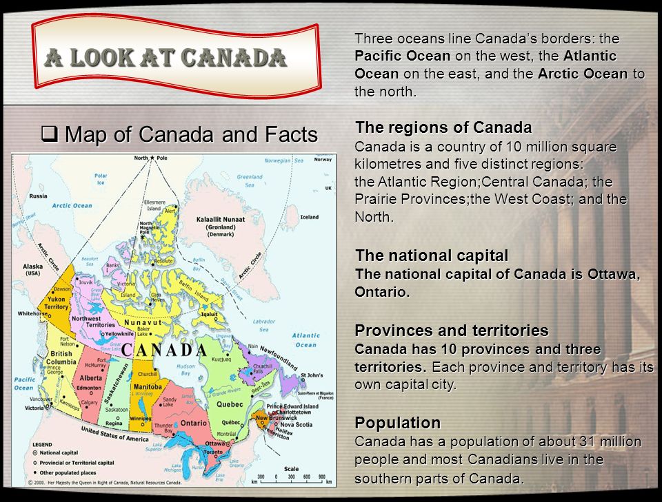 A Look at Canada  Map of Canada and Facts Three oceans line Canada’s borders: the Pacific Ocean on the west, the Atlantic Ocean on the east, and the Arctic Ocean to the north.