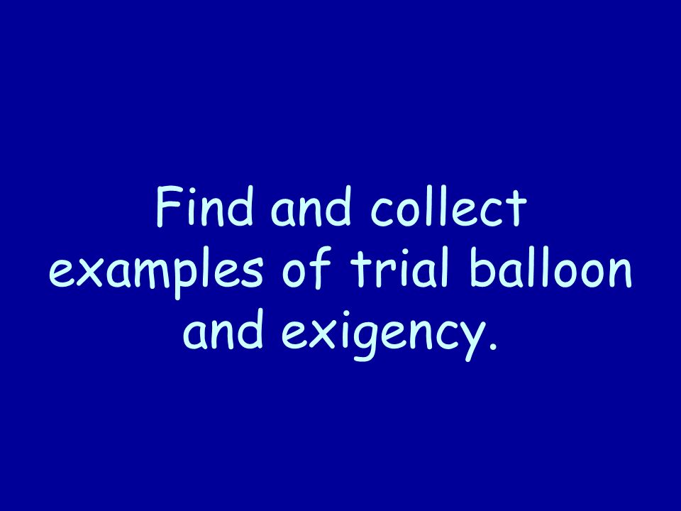 Find and collect examples of trial balloon and exigency.