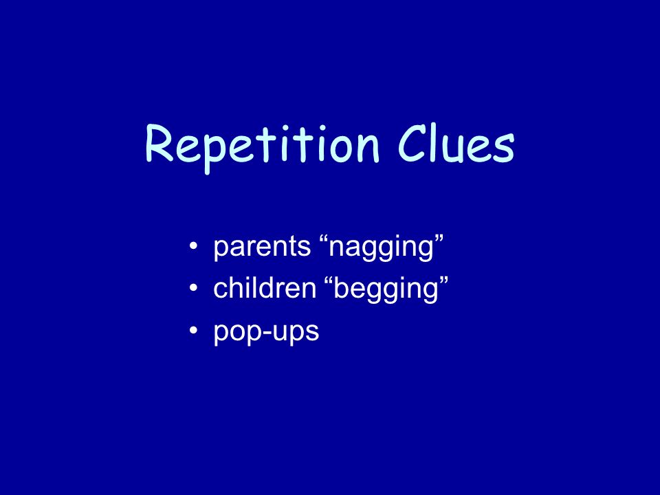 Repetition Clues parents nagging children begging pop-ups