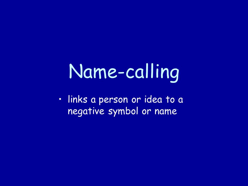 Name-calling links a person or idea to a negative symbol or name