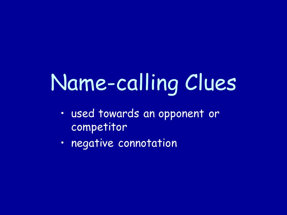 Name-calling Clues used towards an opponent or competitor negative connotation