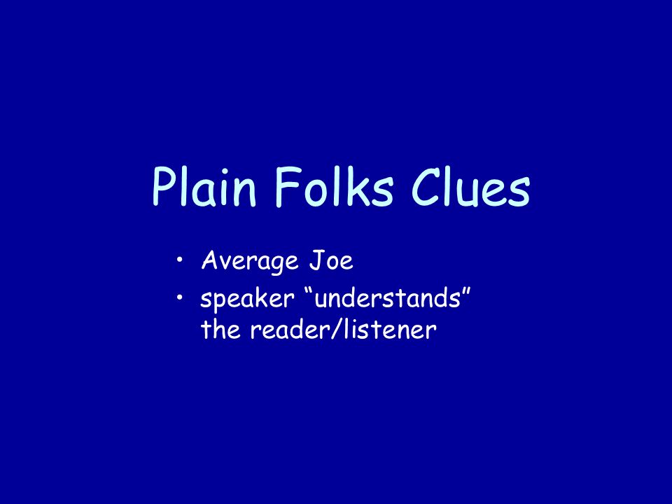 Plain Folks Clues Average Joe speaker understands the reader/listener
