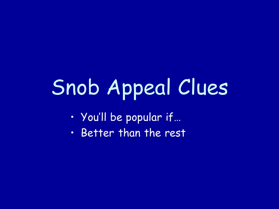 Snob Appeal Clues You’ll be popular if… Better than the rest