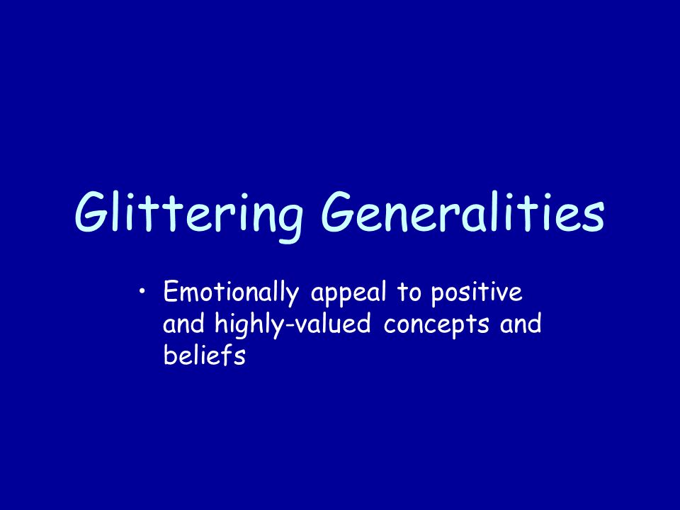 Glittering Generalities Emotionally appeal to positive and highly-valued concepts and beliefs