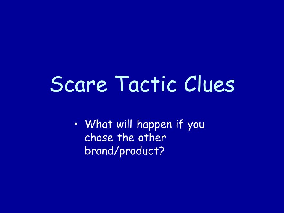 Scare Tactic Clues What will happen if you chose the other brand/product