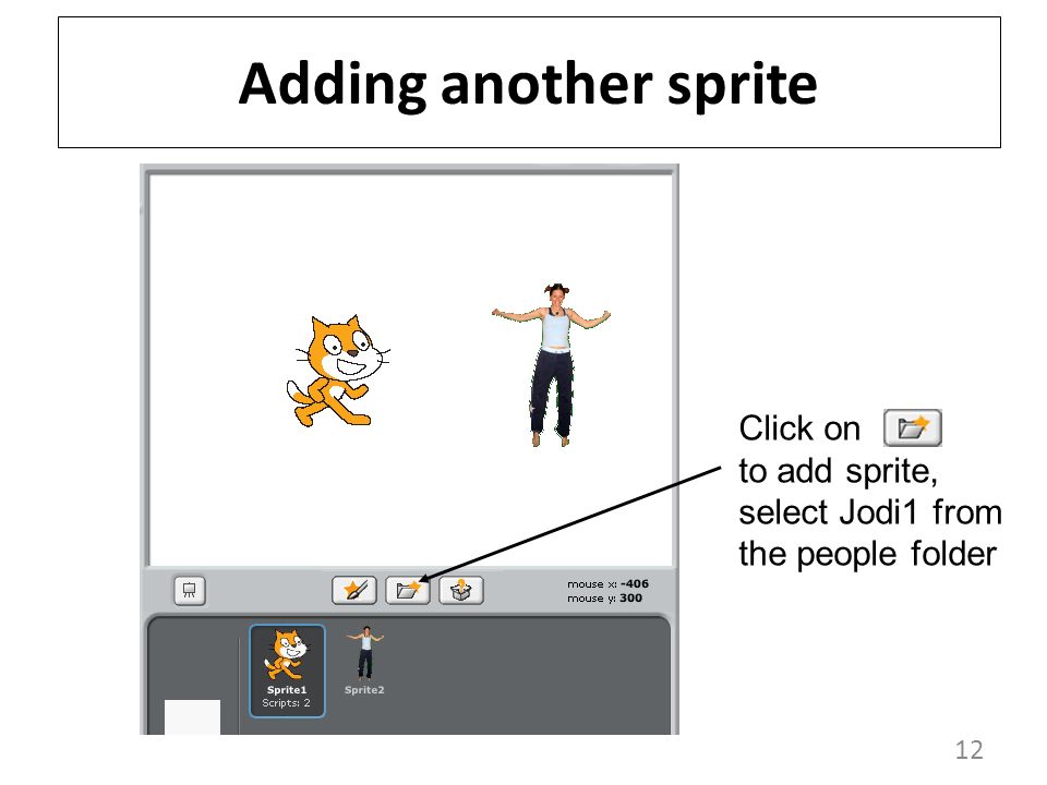 12 Adding another sprite Click on to add sprite, select Jodi1 from the people folder