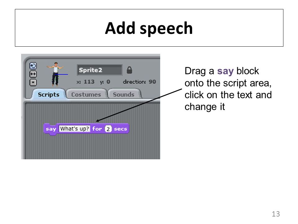 13 Add speech Drag a say block onto the script area, click on the text and change it