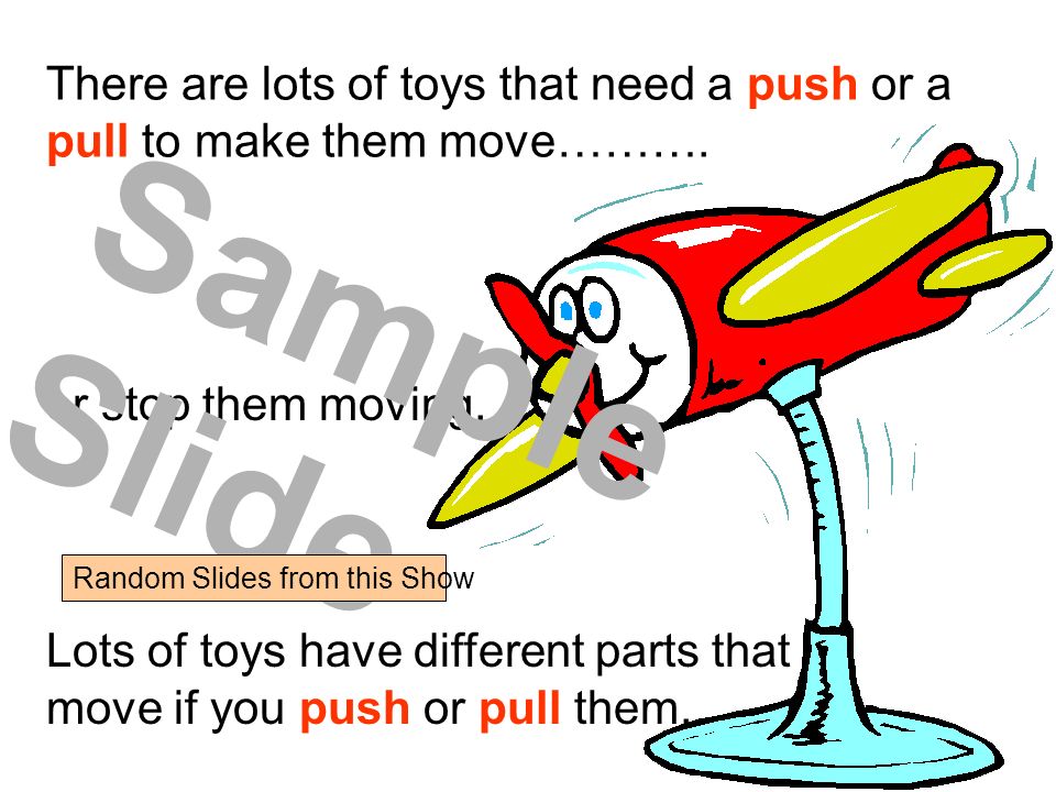 There are lots of toys that need a push or a pull to make them move……….