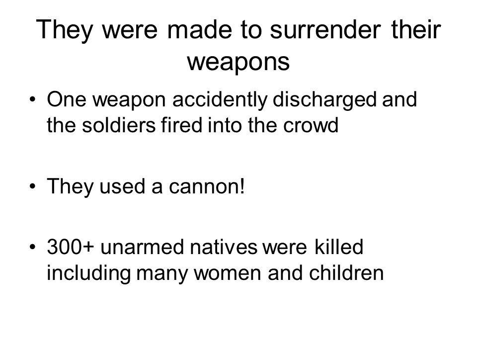 They were made to surrender their weapons One weapon accidently discharged and the soldiers fired into the crowd They used a cannon.