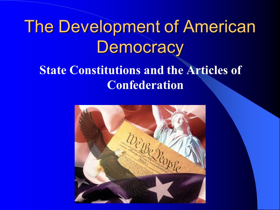 The Development of American Democracy State Constitutions and the Articles of Confederation