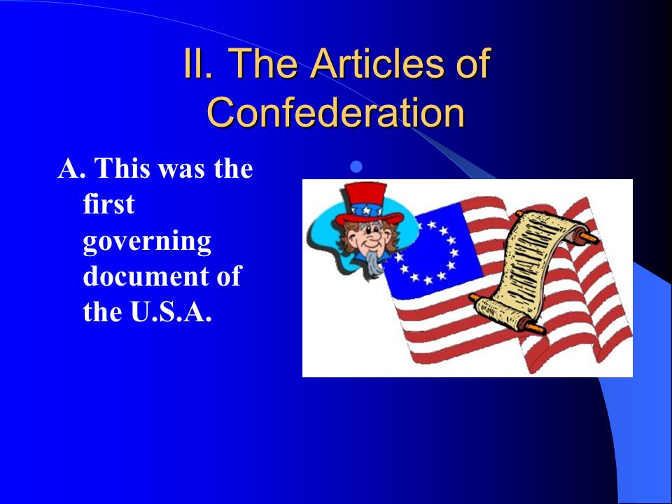 II. The Articles of Confederation A. This was the first governing document of the U.S.A.