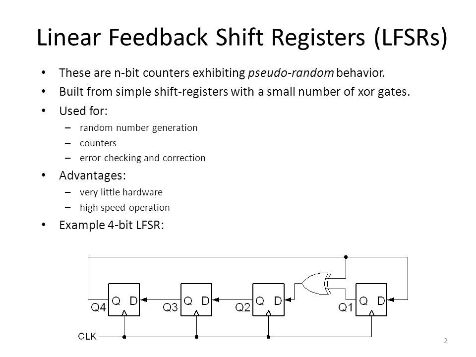 Linear Feedback Shift Register. 2 Linear Feedback Shift Registers (LFSRs)  These are n-bit counters exhibiting pseudo-random behavior. Built from  simple. - ppt download