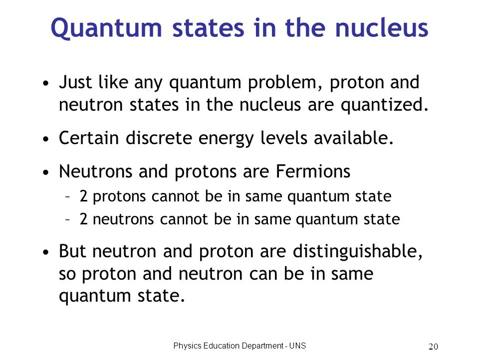Physics Education Department - UNS 20 Quantum states in the nucleus Just like any quantum problem, proton and neutron states in the nucleus are quantized.