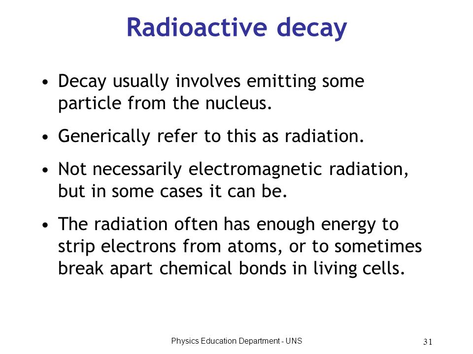 Physics Education Department - UNS 31 Radioactive decay Decay usually involves emitting some particle from the nucleus.