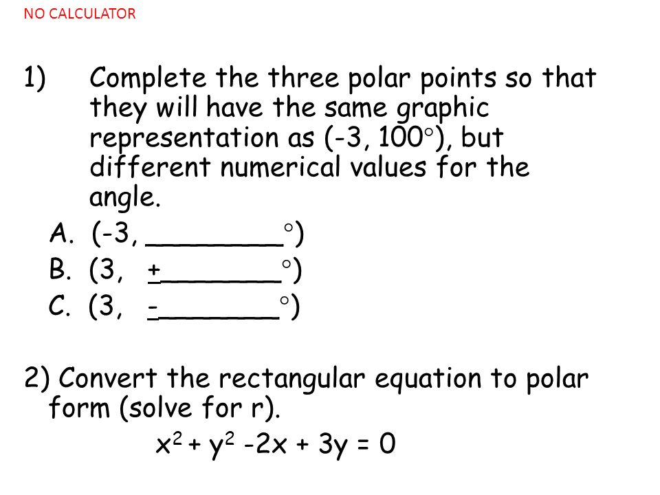 1) Complete the three polar points so that they will have the same graphic representation as (-3, 100  ), but different numerical values for the angle.