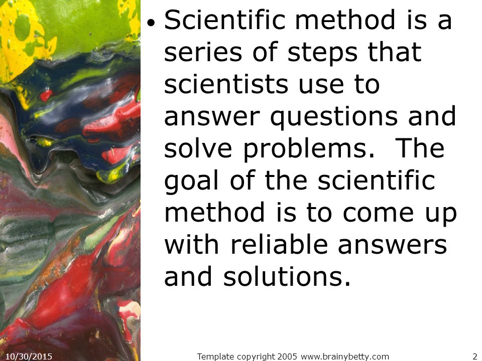 10/30/2015Template copyright Scientific method is a series of steps that scientists use to answer questions and solve problems.