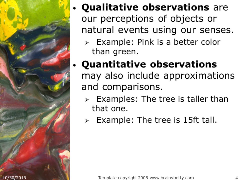 10/30/2015Template copyright Qualitative observations are our perceptions of objects or natural events using our senses.