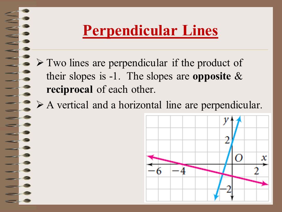 Perpendicular Lines  Two lines are perpendicular if the product of their slopes is -1.