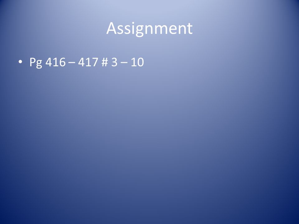 Assignment Pg 416 – 417 # 3 – 10