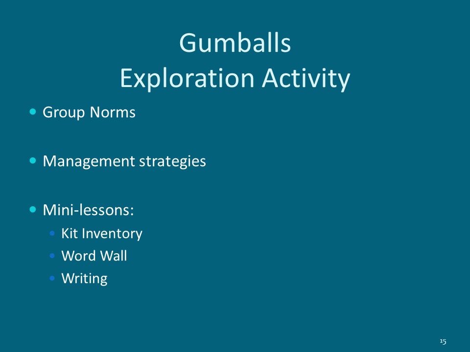 Gumballs Exploration Activity Group Norms Management strategies Mini-lessons: Kit Inventory Word Wall Writing 15