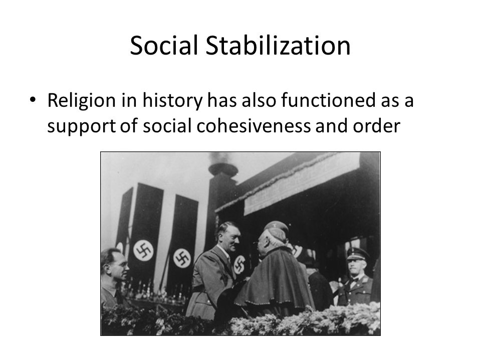 Social Stabilization Religion in history has also functioned as a support of social cohesiveness and order