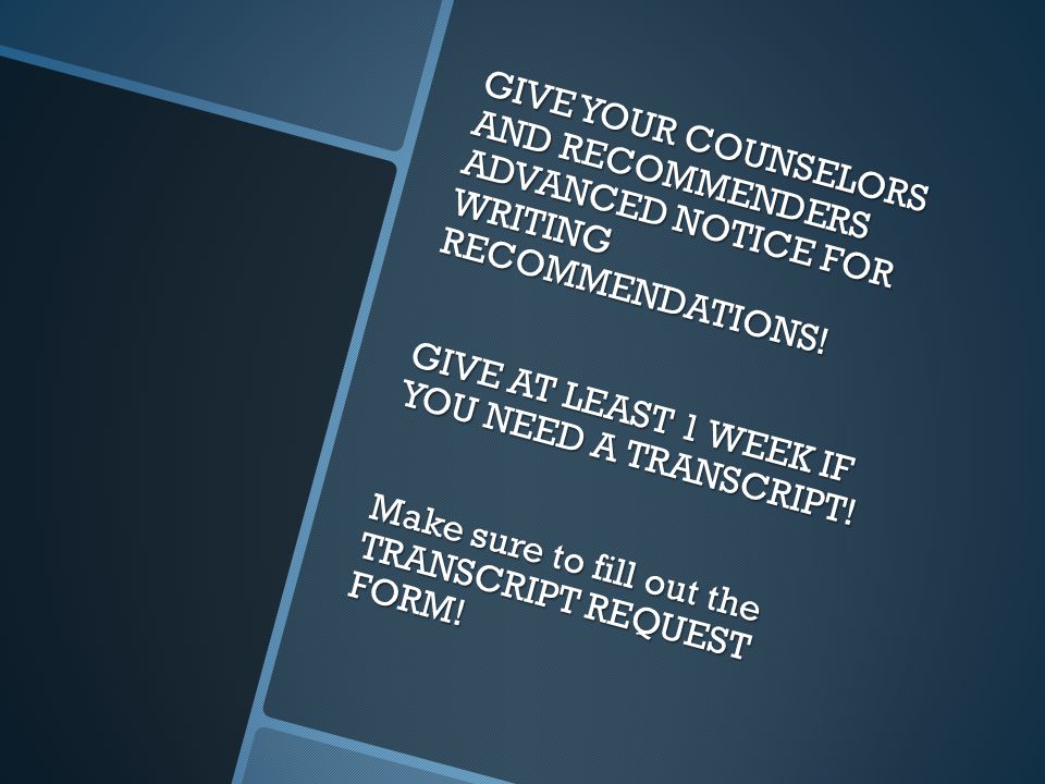 GIVE YOUR COUNSELORS AND RECOMMENDERS ADVANCED NOTICE FOR WRITING RECOMMENDATIONS.