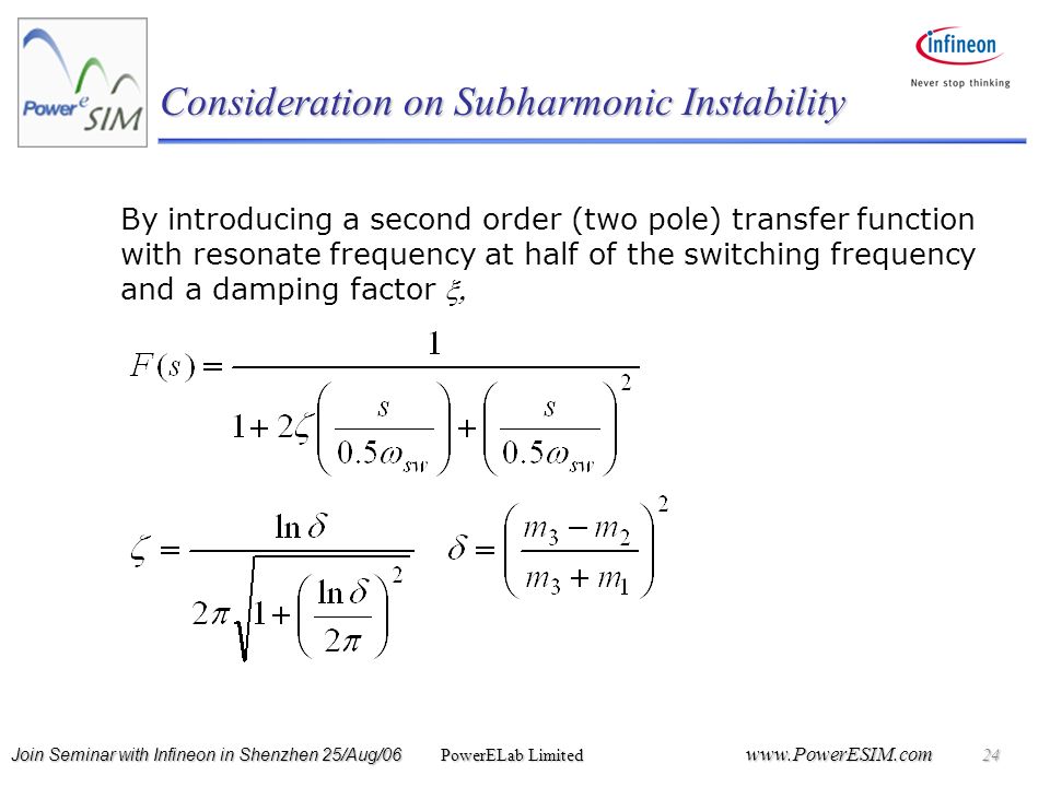 Join Seminar with Infineon in Shenzhen 25/Aug/06 PowerELab Limited   24 By introducing a second order (two pole) transfer function with resonate frequency at half of the switching frequency and a damping factor  Consideration on Subharmonic Instability