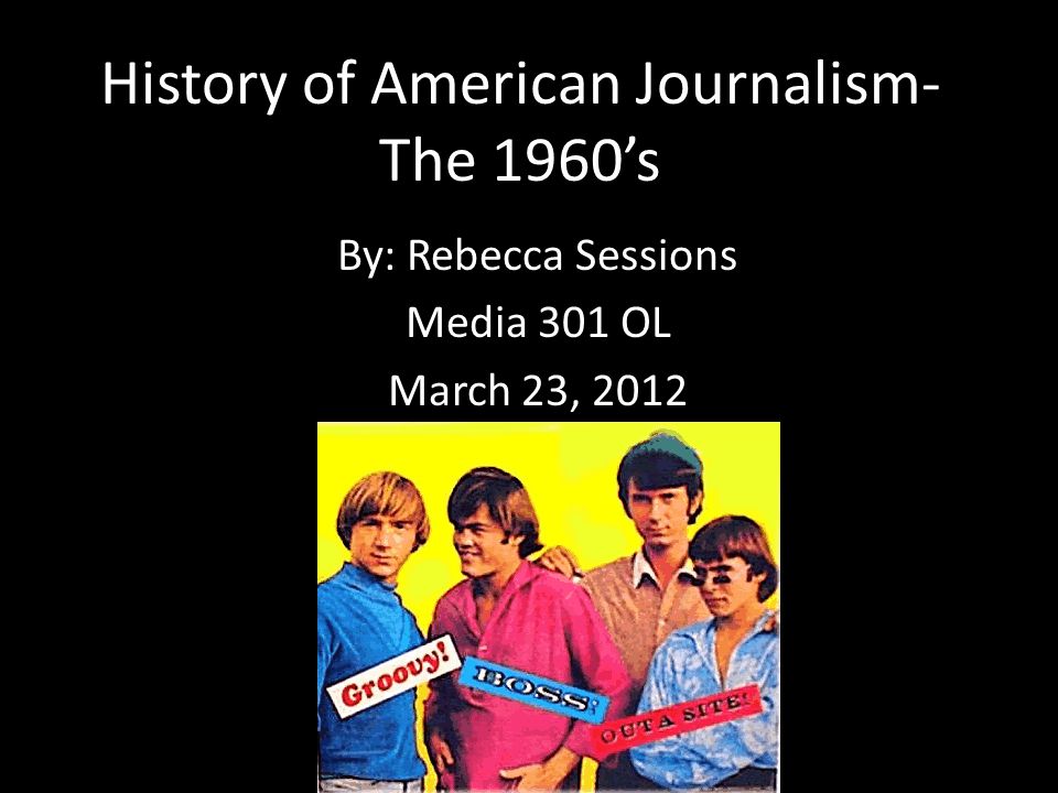 History of American Journalism- The 1960’s By: Rebecca Sessions Media 301 OL March 23, 2012