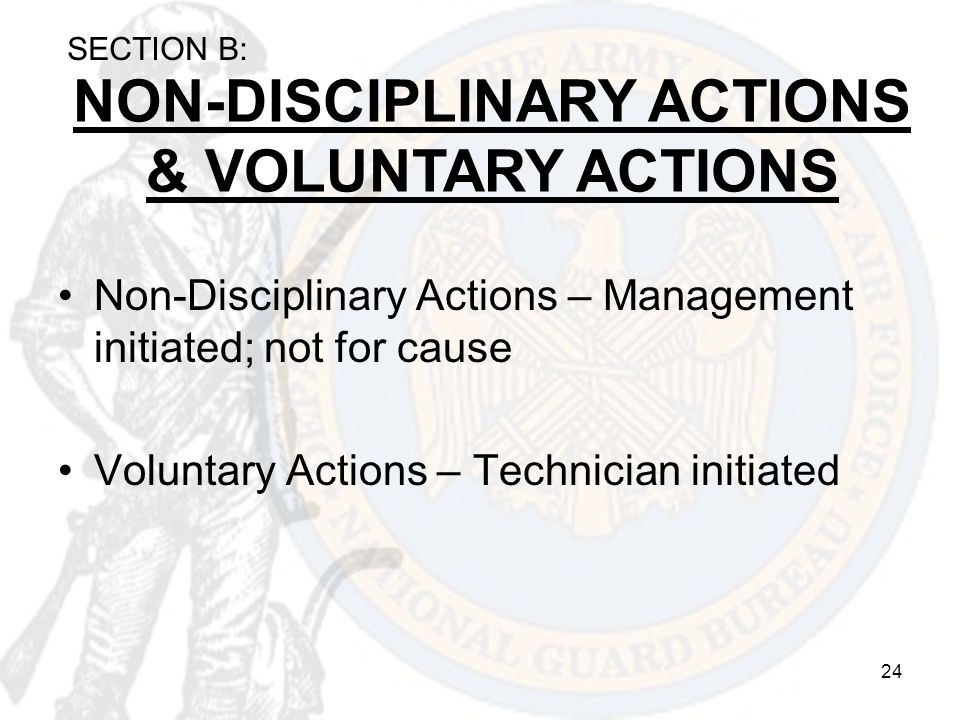 24 NON-DISCIPLINARY ACTIONS & VOLUNTARY ACTIONS SECTION B: Non-Disciplinary Actions – Management initiated; not for cause Voluntary Actions – Technician initiated