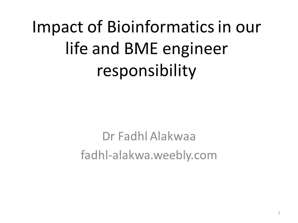 1 Impact of Bioinformatics in our life and BME engineer responsibility Dr Fadhl Alakwaa fadhl-alakwa.weebly.com